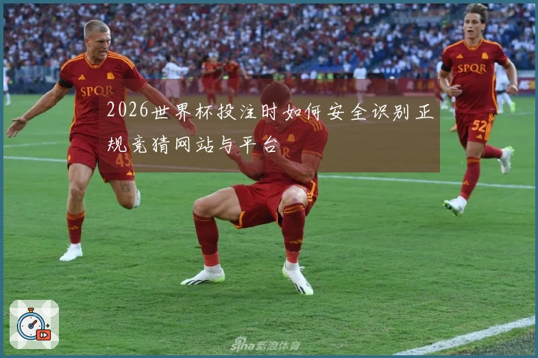 2026世界杯投注时如何安全识别正规竞猜网站与平台